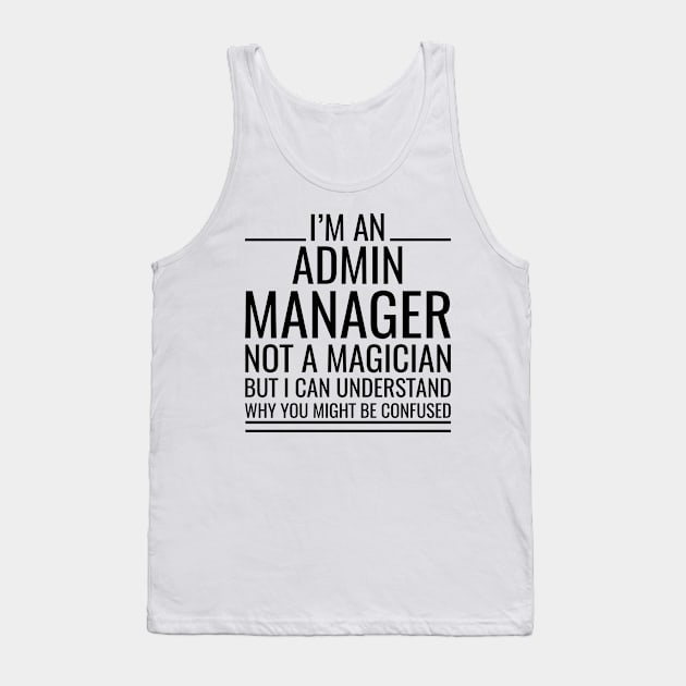 I'M An Admin Manager Not A Magician But I Can Understand Why You Might Be Confused Tank Top by Saimarts